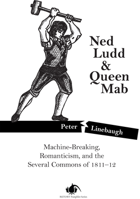 Ned Ludd & Queen Mab: Machine-Breaking, Romanticism, and the Several Commons of 1811-12 (PM Pamphlet)