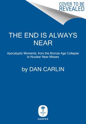 The End Is Always Near: Apocalyptic Moments, from the Bronze Age Collapse to Nuclear Near Misses Cover Image
