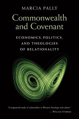 Commonwealth and Covenant: Economics, Politics, and Theologies of Relationality By Marcia Pally Cover Image