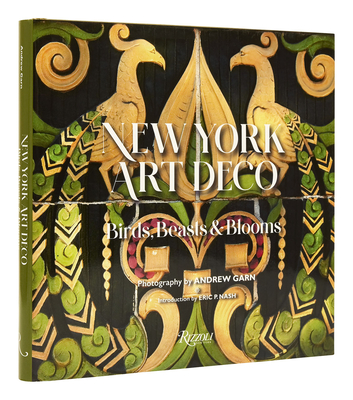 New York Art Deco: Birds, Beasts & Blooms By Eric P. Nash (Introduction by), Andrew Garn (Photographs by) Cover Image