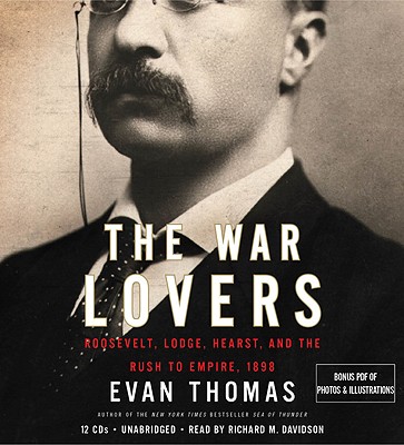 The War Lovers: Roosevelt, Lodge, Hearst, and the Rush to Empire, 1898 By Richard Davidson (Read by), Evan Thomas Cover Image