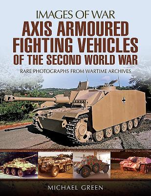 Axis Armoured Fighting Vehicles of the Second World War (Images of War) By Michael Green Cover Image