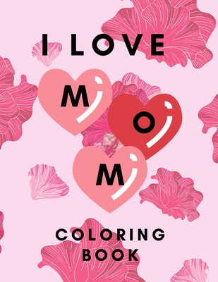 I love mom coloring book: Give a colored gift to your mom! / gift for boy and girls / coloring bok for kids By Perla Cover Image