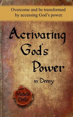 Activating God's Power in Deeny: Overcome and be transformed by accessing God's power. By Michelle Leslie Cover Image