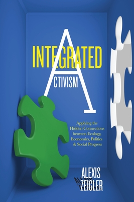 Integrated Activism: Applying the Hidden Connections between Ecology, Economics, Politics, and Social Progress Cover Image