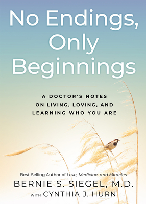 No Endings, Only Beginnings: A Doctor's Notes on Living, Loving, and Learning Who You Are By Bernie S. Siegel, Cynthia J. Hurn Cover Image