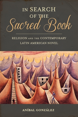 In Search of the Sacred Book: Religion and the Contemporary Latin American Novel (Pitt Illuminations) Cover Image