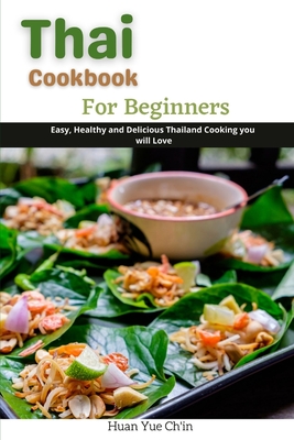Thai Cookbook for Beginners: Easy, Healthy and Delicious Thailand Cooking you will love By Huan Yue Ch'in Cover Image