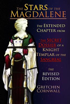 The Stars of the Magdalene: Extended Chapter From The Secret Dossier of a Knight Templar of the Sangreal By Gretchen Cornwall Cover Image