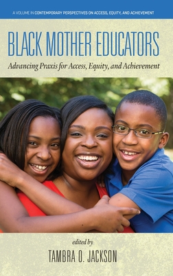 Black Mother Educators: Advancing Praxis for Access, Equity and Achievement (Contemporary Perspectives on Access) By Tambra Jackson (Editor) Cover Image