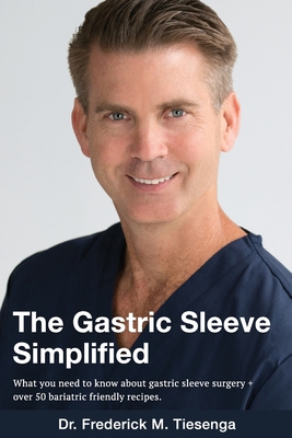The Gastric Sleeve Simplified: What you need to know about gastric sleeve surgery + over 50 bariatric friendly recipes. Cover Image