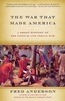 The War That Made America: A Short History of the French and Indian War By Fred Anderson Cover Image