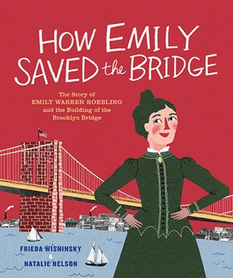 How Emily Saved the Bridge: The Story of Emily Warren Roebling and the Building of the Brooklyn Bridge Cover Image