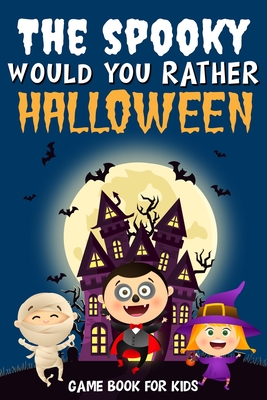 The Spooky Would You Rather Halloween Game book for kids: fully illustrated Clean and Creepy questions, Silly Scenarios & Funny Choices to give you go