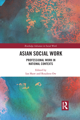 Asian Social Work: Professional Work in National Contexts (Routledge Advances in Social Work) By Ian Shaw (Editor), Rosaleen Ow (Editor) Cover Image
