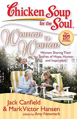 Chicken Soup for the Soul: Woman to Woman: Women Sharing Their Stories of Hope, Humor, and Inspiration Cover Image