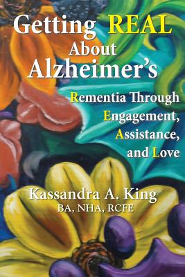 Getting Real about Alzheimers: Rementia Through Engagement, Assistance, and Love Cover Image