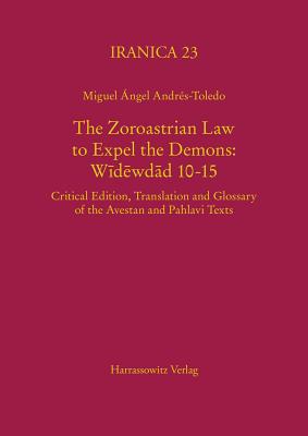 The Zoroastrian Law to Expel the Demons: Widewdad 10-15: Critical Edition, Translation and Glossary of the Avestan and Pahlavi Texts Cover Image