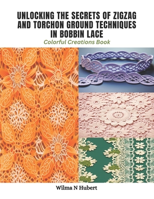 Unlocking the Secrets of Zigzag and Torchon Ground Techniques in Bobbin Lace: Colorful Creations Book Cover Image