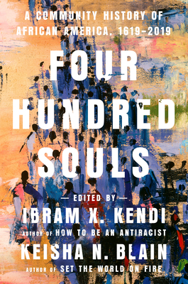 Four Hundred Souls: A Community History of African America, 1619-2019 By Ibram X. Kendi (Editor), Keisha N. Blain (Editor) Cover Image