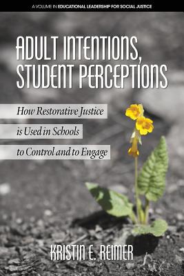 Adult Intentions, Student Perceptions: How Restorative Justice is Used in Schools to Control and to Engage (Educational Leadership for Social Justice) Cover Image