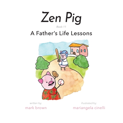 Zen Pig: A Father's Life Lessons By Mark Brown, Mariangela Cinelli (Illustrator) Cover Image