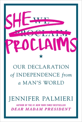 She Proclaims: Our Declaration of Independence from a Man's World By Jennifer Palmieri, Jennifer Palmieri (Read by) Cover Image