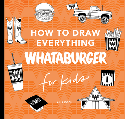 Whataburger: How to Draw Books for Kids: Learn to Draw with 40+ Whataburger Food, Drink, and Fun Activities Cover Image