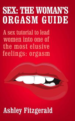 Sex The Woman s Orgasm Guide A sex tutorial to lead women into