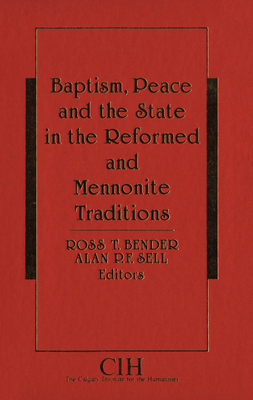 Baptism, Peace and the State in the Reformed and Mennonite Traditions By Ross T. Bender (Editor), Alan P. F. Sell Cover Image