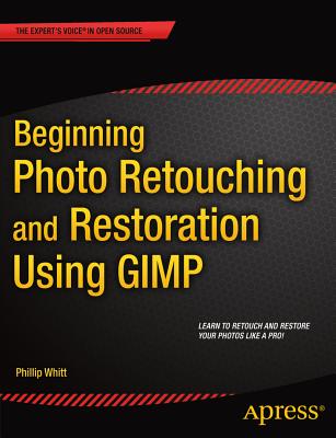 Beginning Photo Retouching and Restoration Using Gimp By Phillip Whitt Cover Image