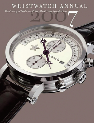 Wristwatch Annual 2007: The Catalog of Producers, Models, and Specifications By Peter Braun Cover Image