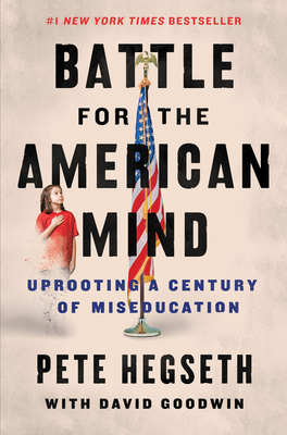 Battle for the American Mind: Uprooting a Century of Miseducation By Pete Hegseth, David Goodwin Cover Image