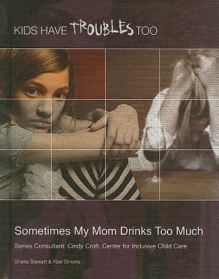 Sometimes My Mom Drinks Too Much (Kids Have Troubles Too) By Sheila Stewart, Rae Simons Cover Image