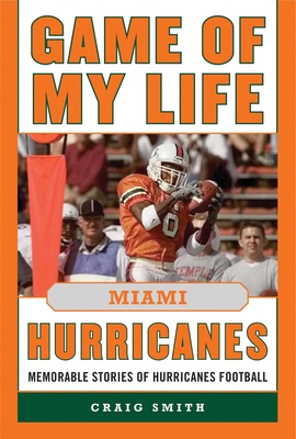 Game of My Life Miami Hurricanes: Memorable Stories of Hurricanes Football Cover Image