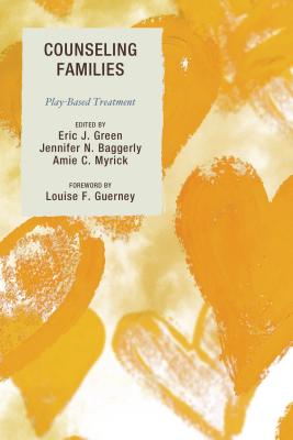 Counseling Families: Play-Based Treatment By Eric Green (Editor), Jennifer Baggerly (Editor), Amie Myrick (Editor) Cover Image