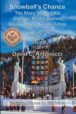 Snowball's Chance: The Story of the 1960 Olympic Winter Games Squaw Valley & Lake Tahoe Cover Image