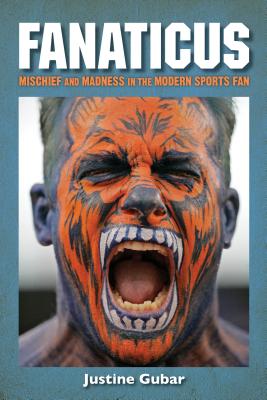 Fanaticus: Mischief and Madness in the Modern Sports Fan By Justine Gubar Cover Image