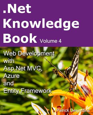.Net Knowledge Book: Web Development with Asp.Net MVC, Azure and Entity Framework: .Net Knowledge Book: Web Development with Asp.Net MVC, A By Patrick Desjardins Cover Image