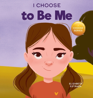 I Choose to Be Me: A Rhyming Picture Book About Believing in Yourself and Developing Confidence in Your Own Skin (Teacher and Therapist Toolbox: I Choose #16)