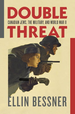 Double Threat: Canadian Jews, the Military, and World War II By Ellin Bessner Cover Image
