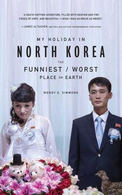 My Holiday in North Korea: The Funniest/Worst Place on Earth By Wendy Simmons Cover Image