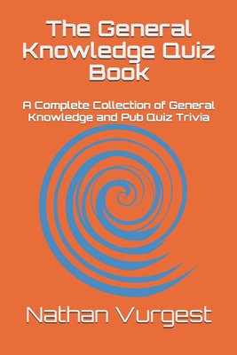 The General Knowledge Quiz Book: A Complete Collection of General Knowledge and Pub Quiz Trivia Cover Image