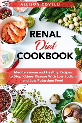 Renal Diet Cookbook: Mediterranean and Healthy Recipes to Stop Kidney Disease With Low Sodium and Low Potassium Food Cover Image