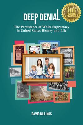 Deep Denial: The Persistence of White Supremacy in United States History and Life By David Billings Cover Image