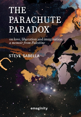 The Parachute Paradox: On Love, Liberation and Imagination. A Memoir From Palestine By Steve Sabella Cover Image