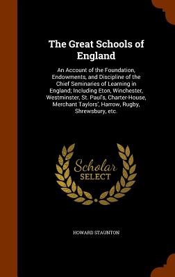 The Great Schools of England: An Account of the Foundation, Endowments, and Discipline of the Chief Seminaries of Learning in England; Including Eto Cover Image