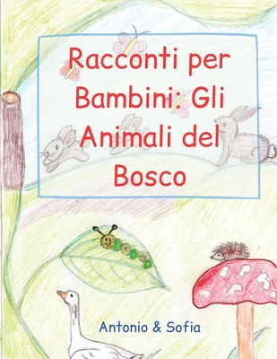 Racconti per Bambini: Gli Animali del Bosco By Mamma (Illustrator), Papà (Contribution by), Antonio & Sofia Cover Image