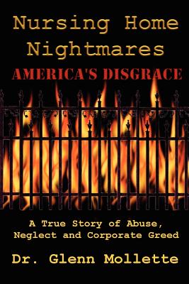 Nursing Home Nightmares: America's Disgrace. A True Story of Abuse, Neglect and Corporate Greed Cover Image