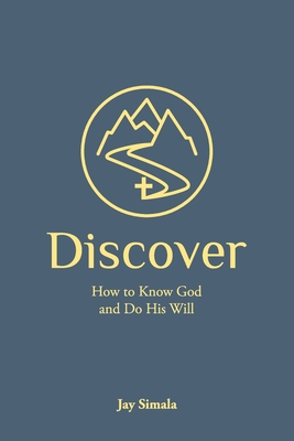 Discover: How to Know God and Do His Will By Jay Simala Cover Image